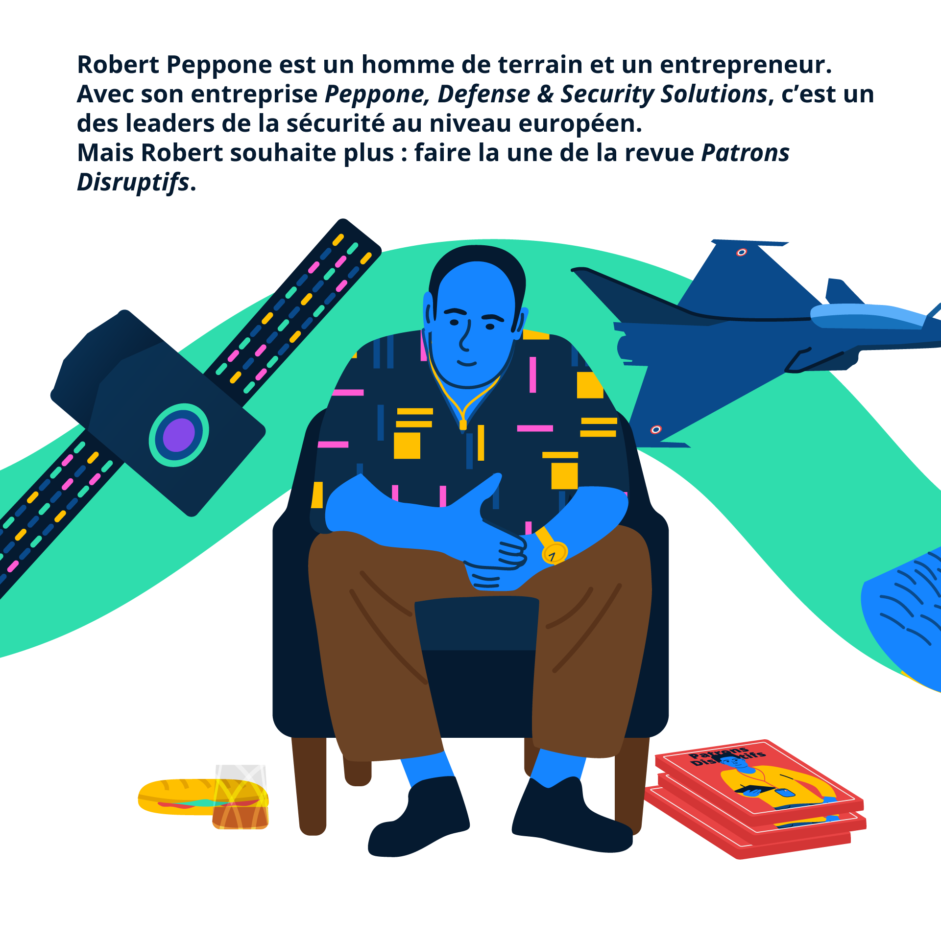 Robert Peppone est un homme de terrain et un entrepreneur. Avec son entreprise Peppone, Defense & Security Solutions, c’est un des leaders de la sécurité au niveau européen. Mais Robert souhaite plus : faire la une de la revue Patrons Disruptifs.
