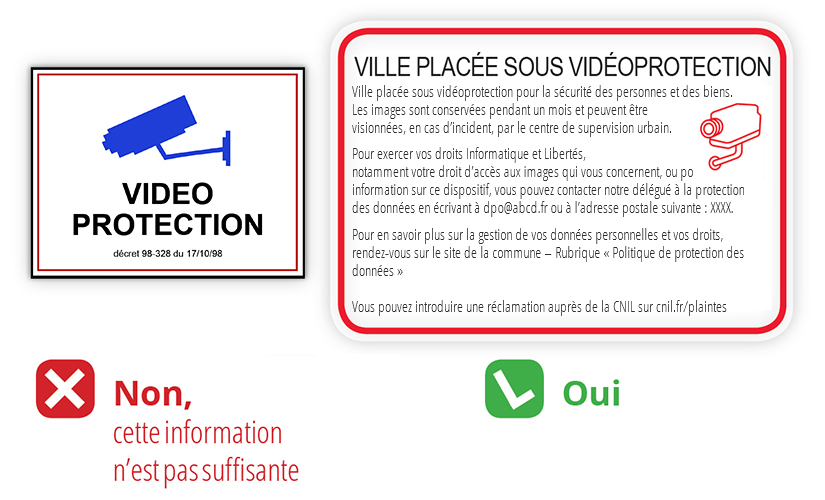 Panneau vidéoprotection - Ville placé sous vidéoprotection pour la sécurité des personnes et des biens.  Les images sont conservées pendant un mois et peuvent être  visionnées, en cas d’incident, par le centre de supervision urbain  et par les forces de l’ordre.   Pour exercer vos droits Informatique et Libertés,  notamment votre droit d’accès aux images qui vous concernent, ou pour toute information sur ce dispositif, vous pouvez contacter notre délégué à la protection des données en écrivant à dpo@abcd.fr ou à l’adresse postale suivante : XXXX.     Pour en savoir plus sur la gestion de vos données personnelles et vos droits, rendez-vous sur le site de la commune – Rubrique « Politique de protection des données » Vous pouvez introduire une réclamation auprès de la CNIL sur cnil.fr/plaintes